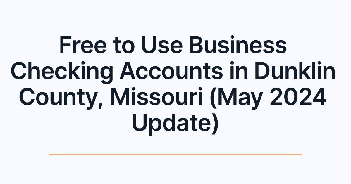 Free to Use Business Checking Accounts in Dunklin County, Missouri (May 2024 Update)